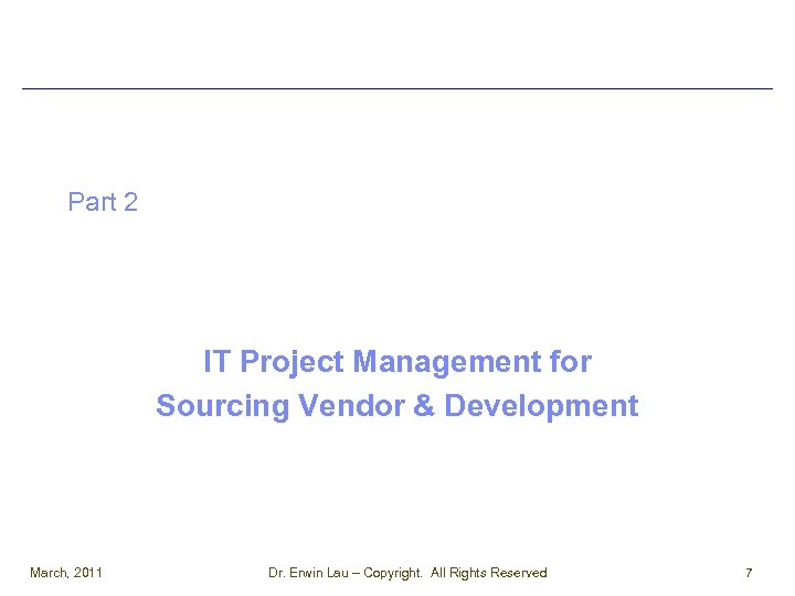 Part 2 IT Project Management for Sourcing Vendor & Development March, 2011 Dr. Erwin