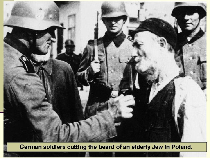 German soldiers cutting the beard of an elderly Jew in Poland. 