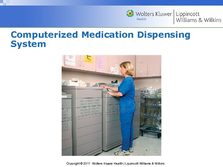 Computerized Medication Dispensing System Copyright © 2011 Wolters Kluwer Health | Lippincott Williams &