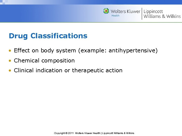 Drug Classifications • Effect on body system (example: antihypertensive) • Chemical composition • Clinical