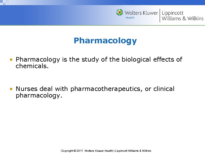 Pharmacology • Pharmacology is the study of the biological effects of chemicals. • Nurses