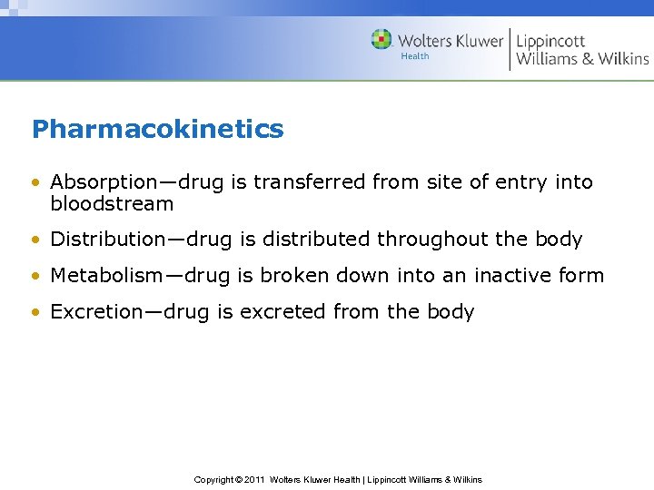 Pharmacokinetics • Absorption—drug is transferred from site of entry into bloodstream • Distribution—drug is