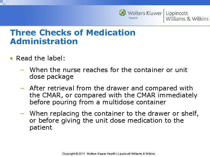 Three Checks of Medication Administration • Read the label: – When the nurse reaches