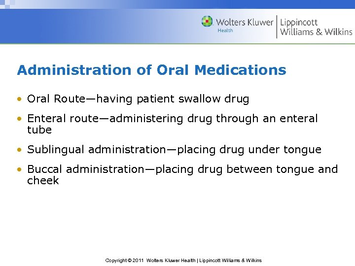 Administration of Oral Medications • Oral Route—having patient swallow drug • Enteral route—administering drug