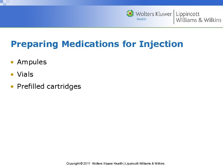 Preparing Medications for Injection • Ampules • Vials • Prefilled cartridges Copyright © 2011