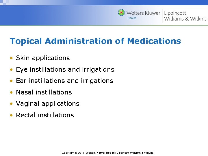 Topical Administration of Medications • Skin applications • Eye instillations and irrigations • Ear