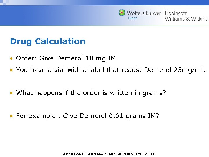 Drug Calculation • Order: Give Demerol 10 mg IM. • You have a vial