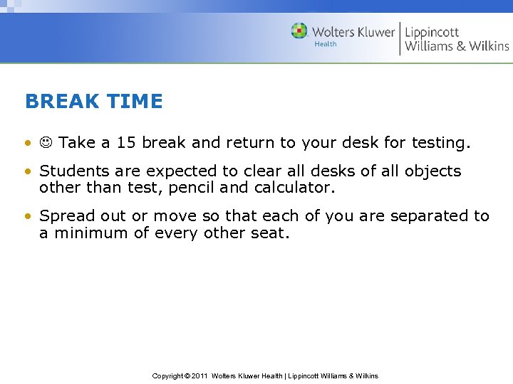 BREAK TIME • Take a 15 break and return to your desk for testing.
