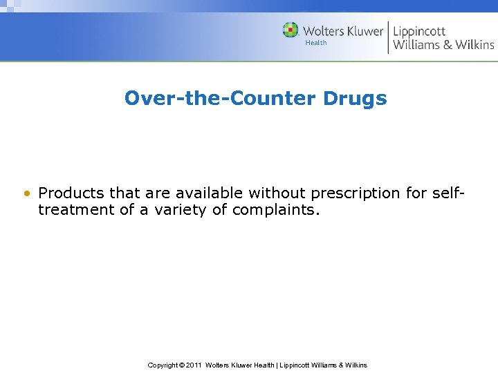 Over-the-Counter Drugs • Products that are available without prescription for selftreatment of a variety