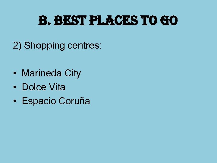 b. best places to go 2) Shopping centres: • Marineda City • Dolce Vita