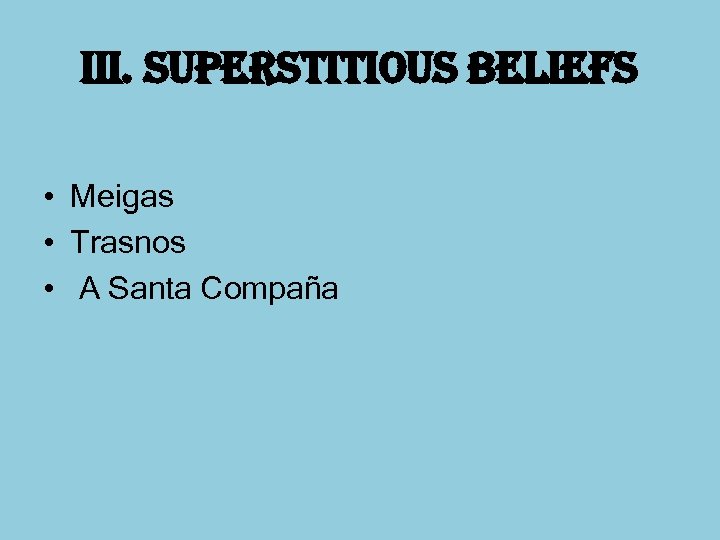 iii. superstitious beliefs • Meigas • Trasnos • A Santa Compaña 