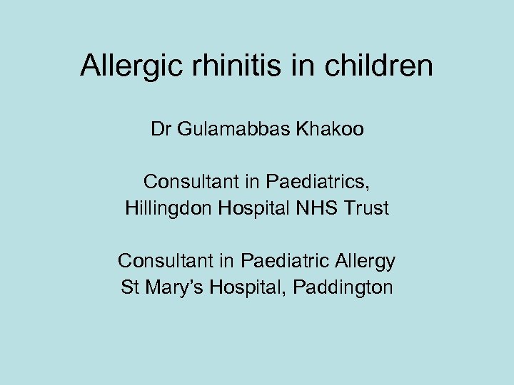 Allergic rhinitis in children Dr Gulamabbas Khakoo Consultant in Paediatrics, Hillingdon Hospital NHS Trust