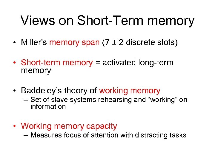 Views on Short-Term memory • Miller’s memory span (7 ± 2 discrete slots) •