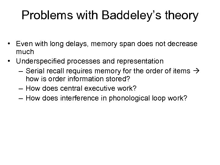 Problems with Baddeley’s theory • Even with long delays, memory span does not decrease