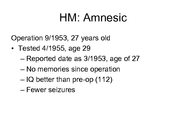 HM: Amnesic Operation 9/1953, 27 years old • Tested 4/1955, age 29 – Reported