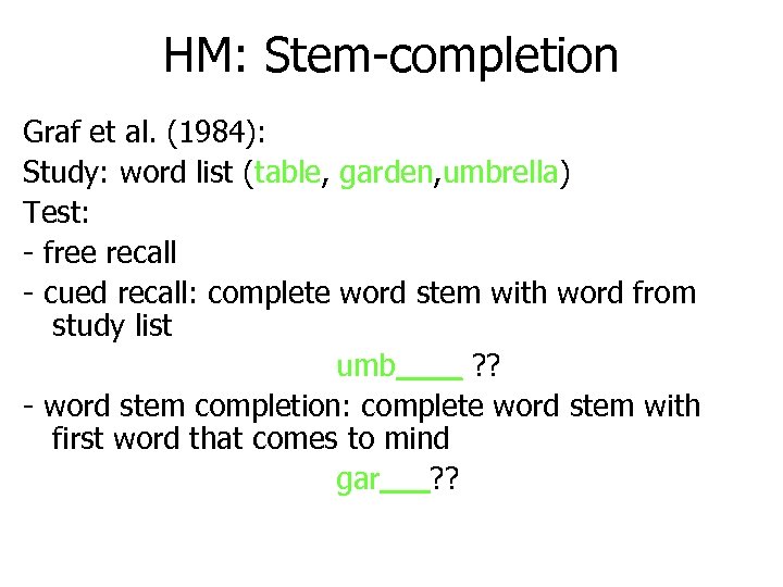 HM: Stem-completion Graf et al. (1984): Study: word list (table, garden, umbrella) Test: -