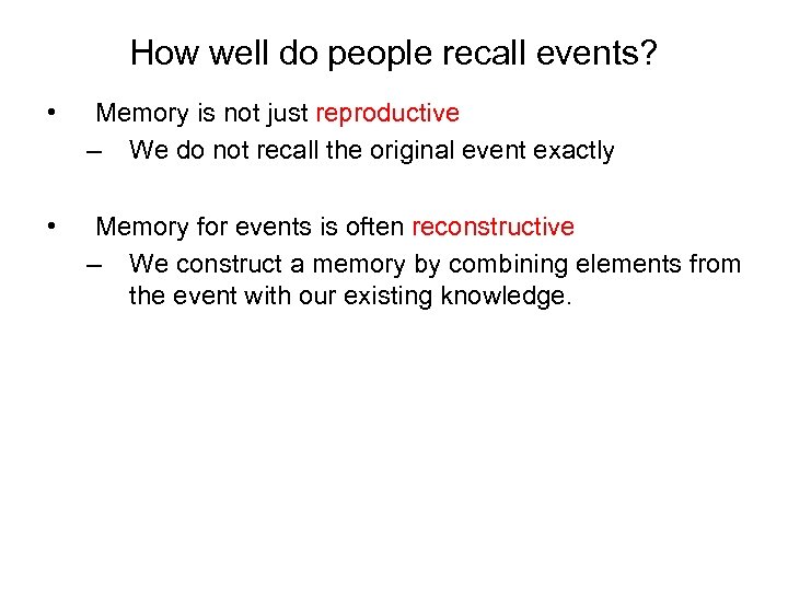 How well do people recall events? • Memory is not just reproductive – We