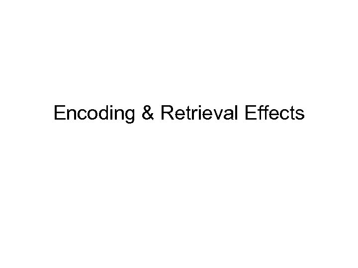 Encoding & Retrieval Effects 