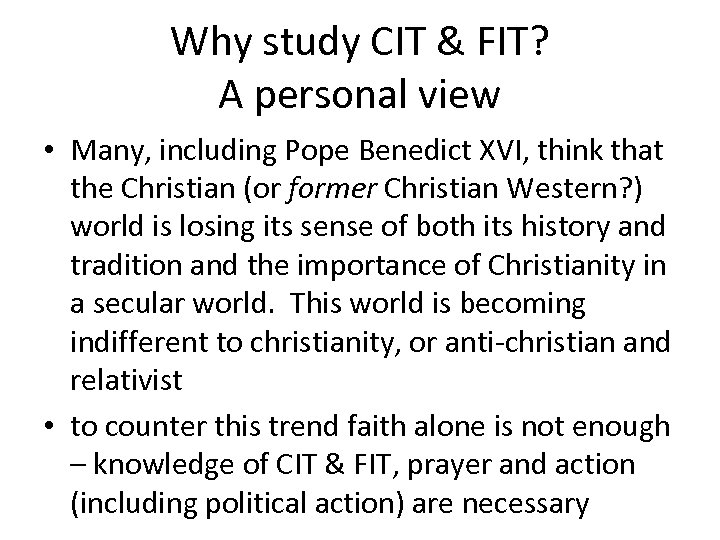 Why study CIT & FIT? A personal view • Many, including Pope Benedict XVI,