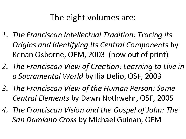 The eight volumes are: 1. The Franciscan Intellectual Tradition: Tracing its Origins and Identifying