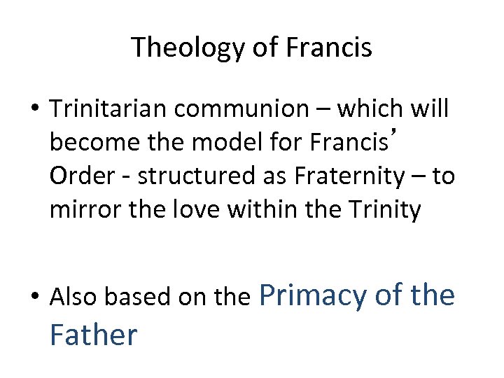 Theology of Francis • Trinitarian communion – which will become the model for Francis’