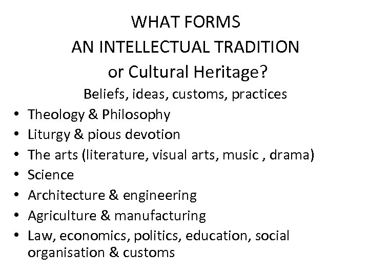 WHAT FORMS AN INTELLECTUAL TRADITION or Cultural Heritage? • • Beliefs, ideas, customs, practices
