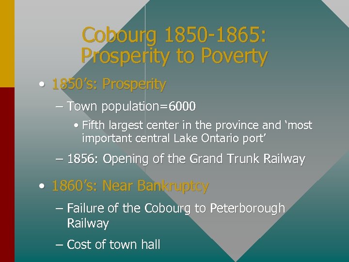 Cobourg 1850 -1865: Prosperity to Poverty • 1850’s: Prosperity – Town population=6000 • Fifth