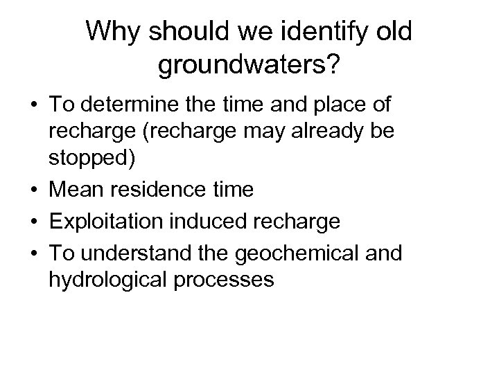 Why should we identify old groundwaters? • To determine the time and place of