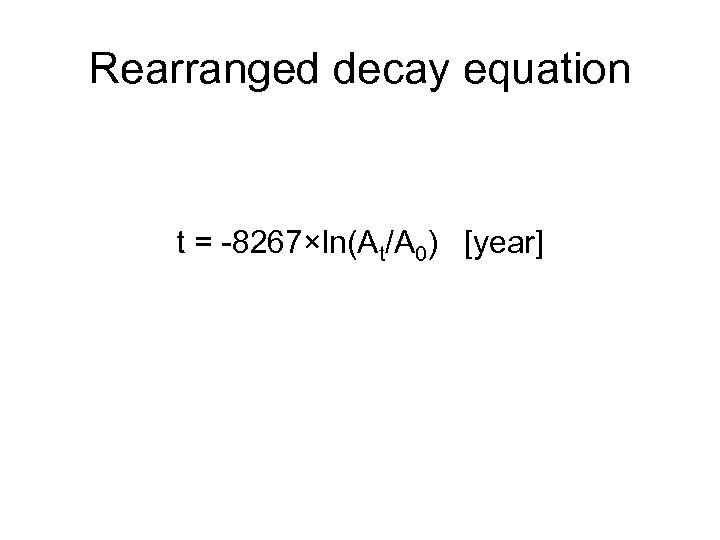 Rearranged decay equation t = -8267×ln(At/A 0) [year] 