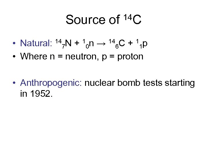 Source of 14 C • Natural: 147 N + 10 n → 146 C