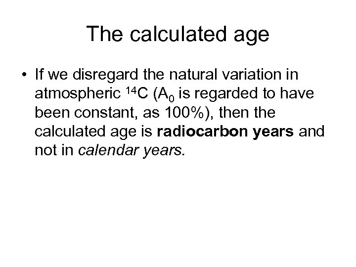 The calculated age • If we disregard the natural variation in atmospheric 14 C