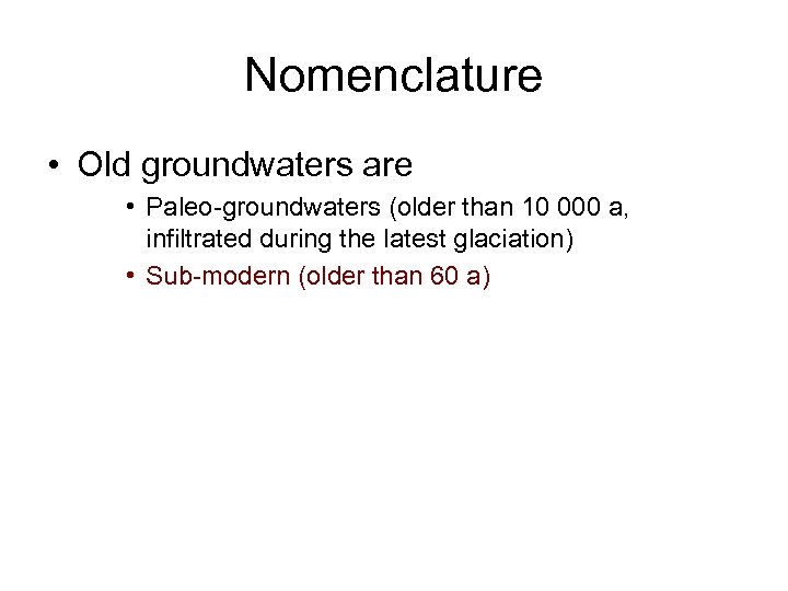 Nomenclature • Old groundwaters are • Paleo-groundwaters (older than 10 000 a, infiltrated during