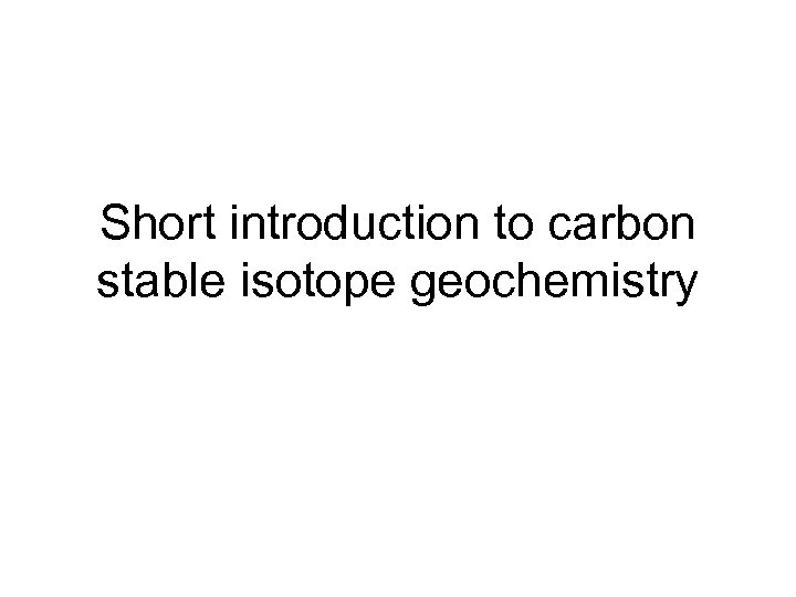 Short introduction to carbon stable isotope geochemistry 