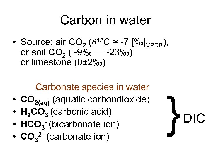 Carbon in water • Source: air CO 2 (d 13 C ≈ -7 [‰]VPDB),