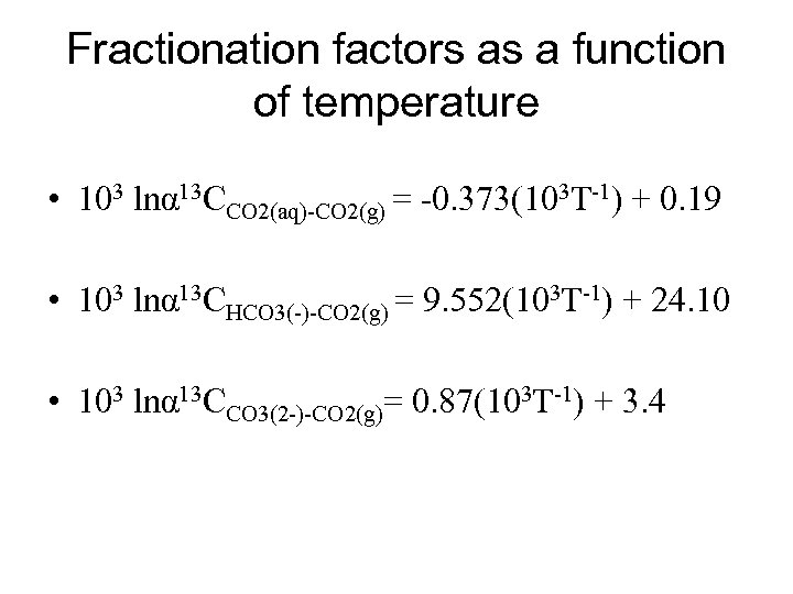 Fractionation factors as a function of temperature • 103 lnα 13 CCO 2(aq)-CO 2(g)