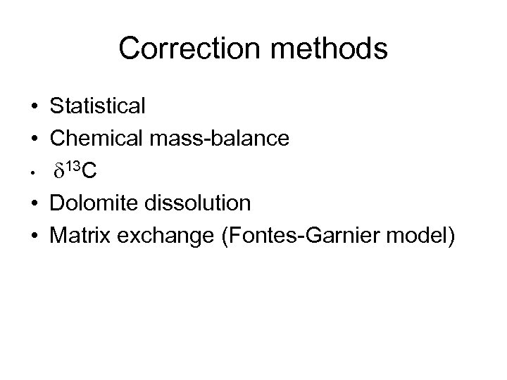 Correction methods • Statistical • Chemical mass-balance • d 13 C • Dolomite dissolution