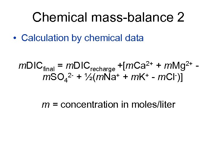 Chemical mass-balance 2 • Calculation by chemical data m. DICfinal = m. DICrecharge +[m.