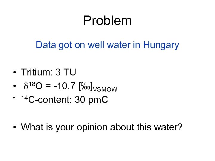 Problem Data got on well water in Hungary • Tritium: 3 TU • d