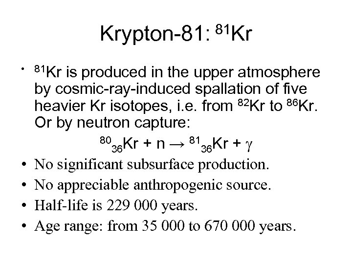 Krypton-81: 81 Kr • 81 Kr • • is produced in the upper atmosphere