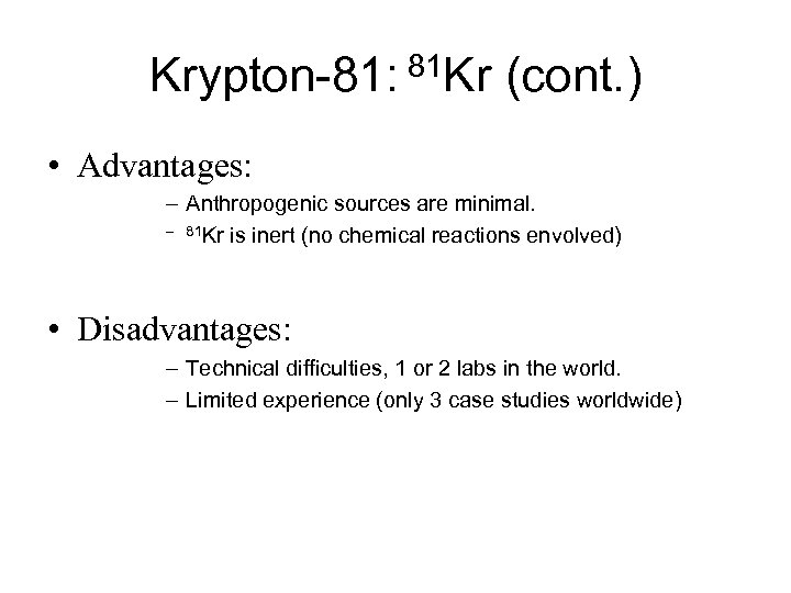 Krypton-81: 81 Kr (cont. ) • Advantages: – Anthropogenic sources are minimal. – 81