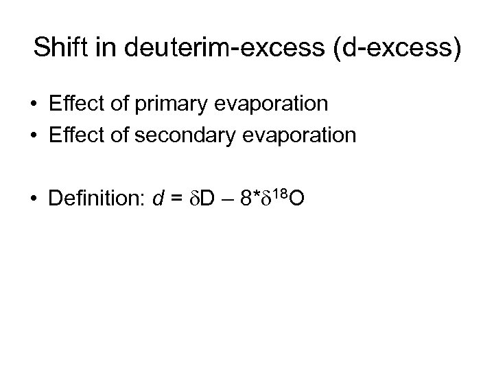 Shift in deuterim-excess (d-excess) • Effect of primary evaporation • Effect of secondary evaporation