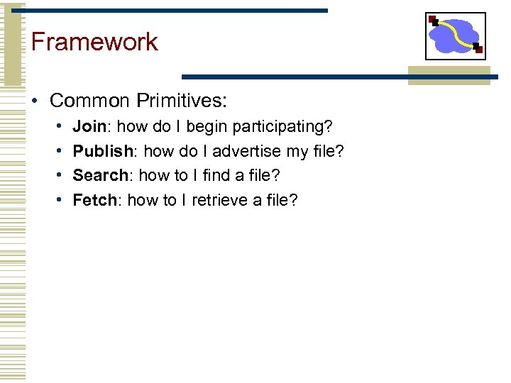 Framework • Common Primitives: • • Join: how do I begin participating? Publish: how