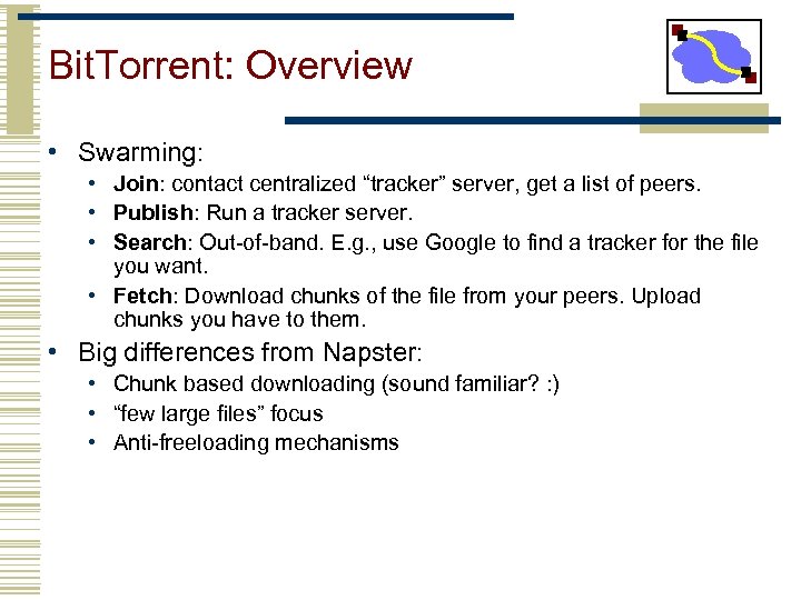 Bit. Torrent: Overview • Swarming: • Join: contact centralized “tracker” server, get a list