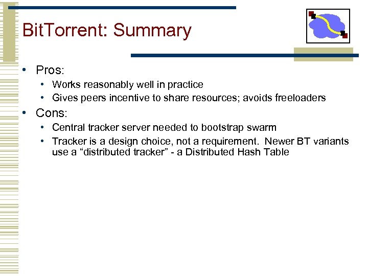 Bit. Torrent: Summary • Pros: • Works reasonably well in practice • Gives peers