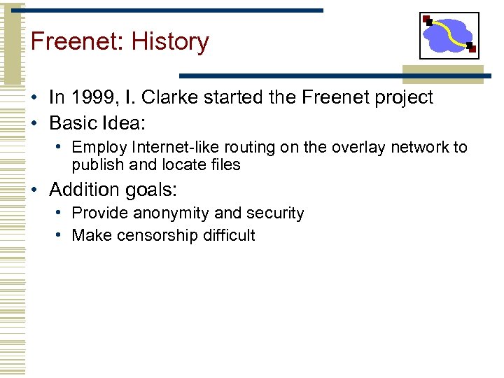 Freenet: History • In 1999, I. Clarke started the Freenet project • Basic Idea: