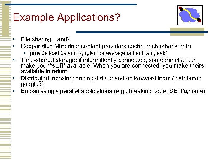 Example Applications? • File sharing…and? • Cooperative Mirroring: content providers cache each other’s data