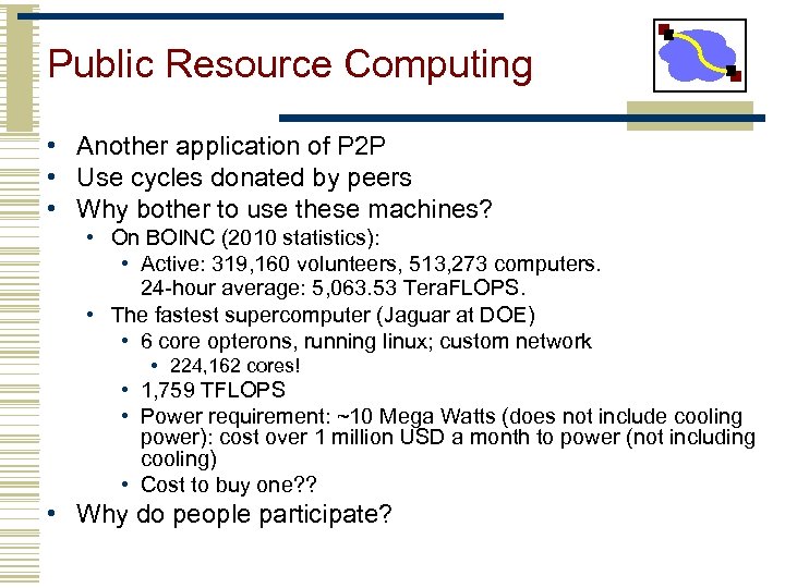 Public Resource Computing • Another application of P 2 P • Use cycles donated