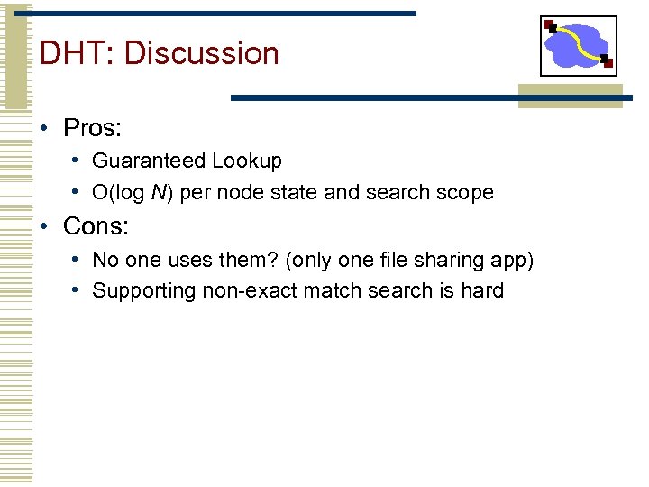 DHT: Discussion • Pros: • Guaranteed Lookup • O(log N) per node state and