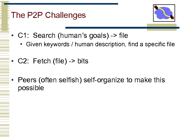 The P 2 P Challenges • C 1: Search (human’s goals) -> file •