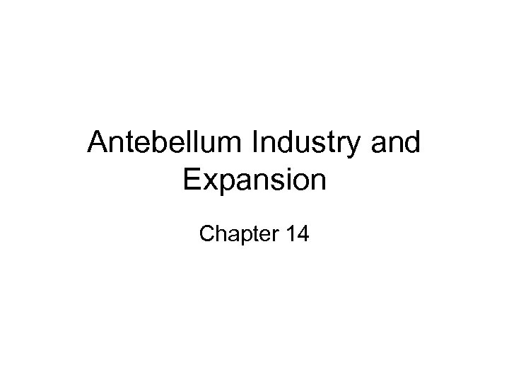 Antebellum Industry and Expansion Chapter 14 